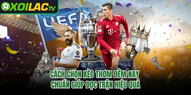 Cách Chọn Kèo Thơm Đêm Nay Chuẩn Giúp Đọc Trận Hiệu Quả
