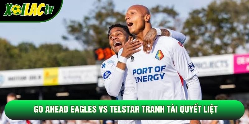 Go Ahead Eagles vs Telstar tranh tài quyết liệt Go Ahead Eagles vs Telstar tranh tài quyết liệt