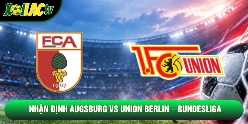 Nhận Định Augsburg Vs Union Berlin, 20h30 Ngày 24/10 – Bundesliga