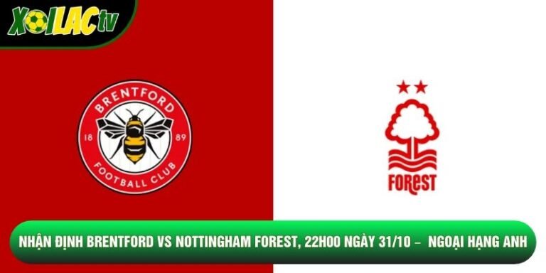 Nhận Định Brentford Vs Nottingham Forest, 22h00 Ngày 31/10 – Giải Ngoại Hạng Anh