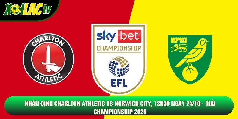 Nhận Định Charlton Athletic Vs Norwich City, 18h30 Ngày 24/10 – Giải Championship 2026