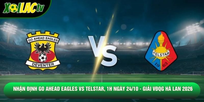 Nhận Định Go Ahead Eagles Vs Telstar, 1h Ngày 24/10 - Giải Vđqg Hà Lan 2026