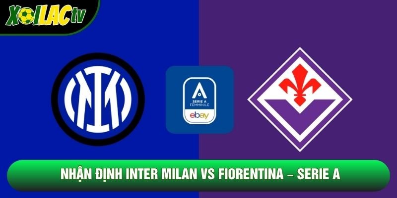Nhận Định Inter Milan Vs Fiorentina, 18h30 Ngày 25/10 – Serie A