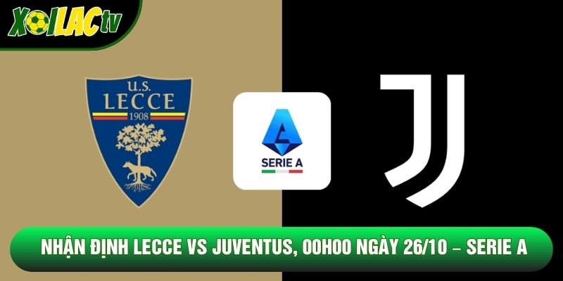 Nhận Định Lecce Vs Juventus, 00h00 Ngày 26/10 – Serie A