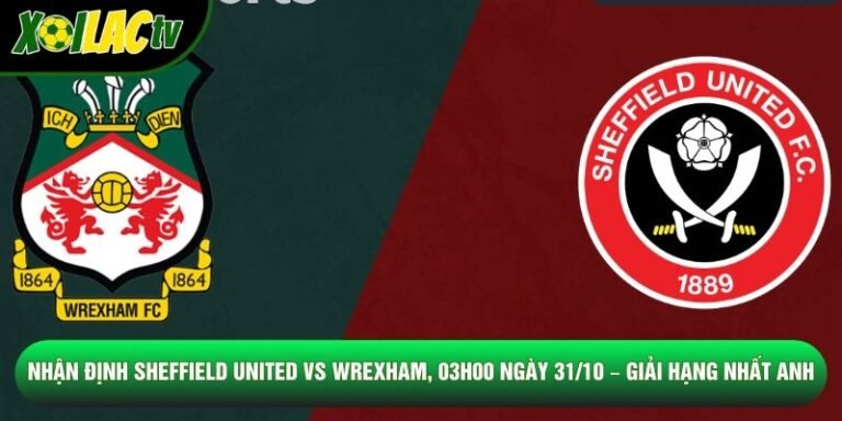 Nhận Định Sheffield United Vs Wrexham, 03h00 Ngày 31/10 – Giải Hạng Nhất Anh