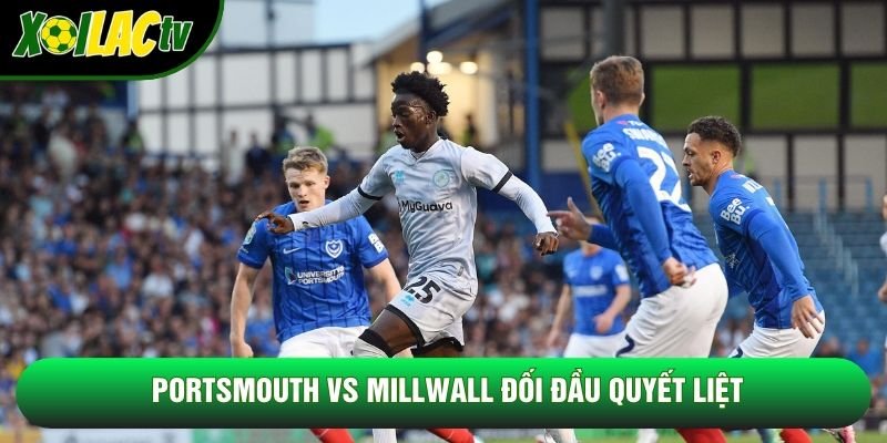 Portsmouth vs Millwall đối đầu quyết liệt