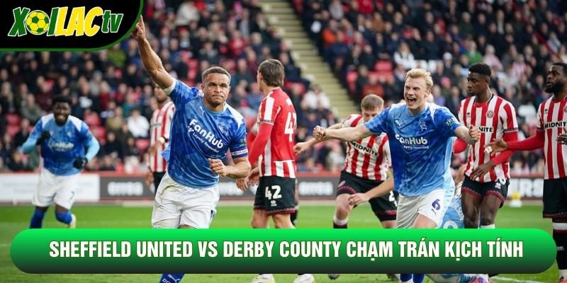 Sheffield United vs Derby County chạm trán kịch tính