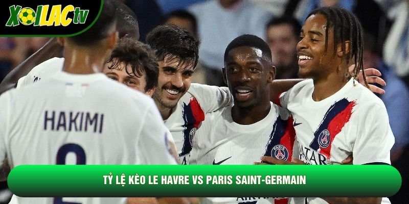 Tỷ lệ kèo Le Havre vs Paris Saint-Germain Tỷ lệ kèo Le Havre vs Paris Saint-Germain