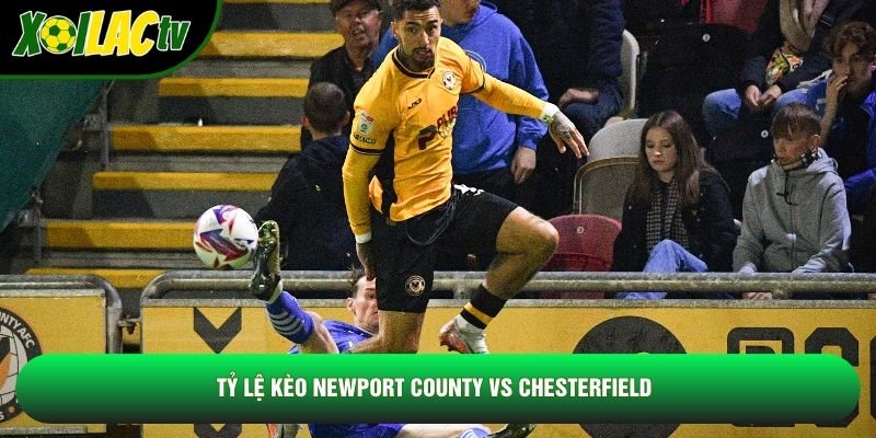 Tỷ lệ kèo Newport County vs Chesterfield
