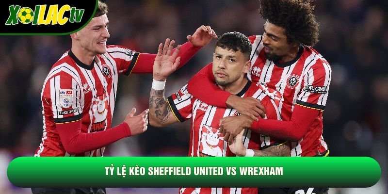 Tỷ lệ kèo Sheffield United vs Wrexham