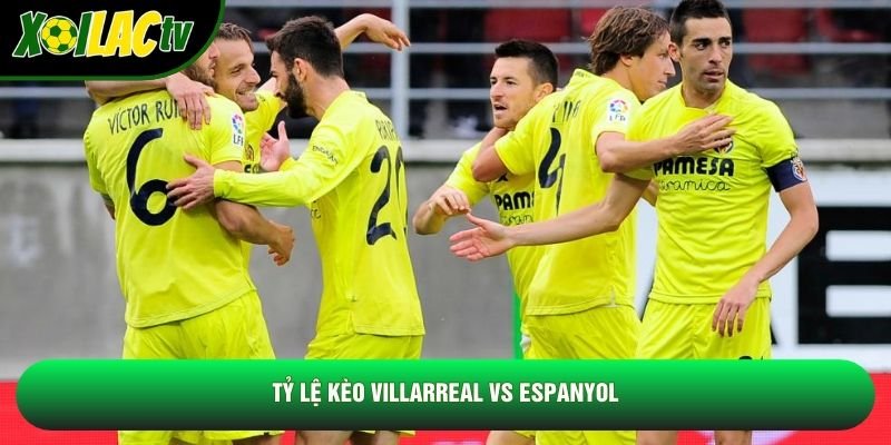 Tỷ lệ kèo Villarreal vs Espanyol Tỷ lệ kèo Villarreal vs Espanyol